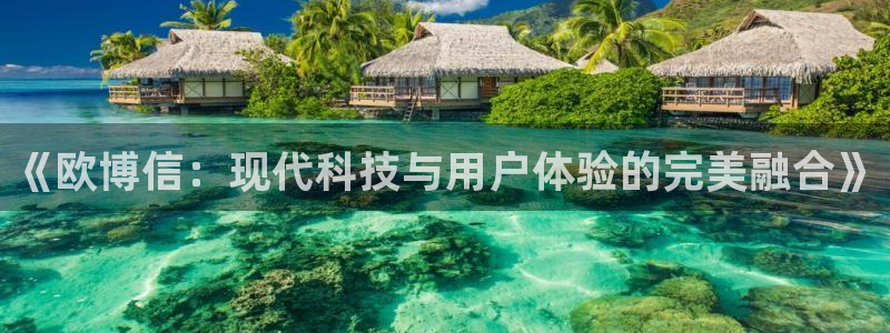 东莞市乐天堂fun电子科技有限公司：《欧博信：现代科技与用户体验的完美融合》