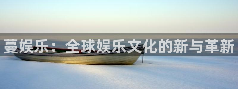 乐天堂fun体育合法嘛：蔓娱乐：全球娱乐文化的新与革新