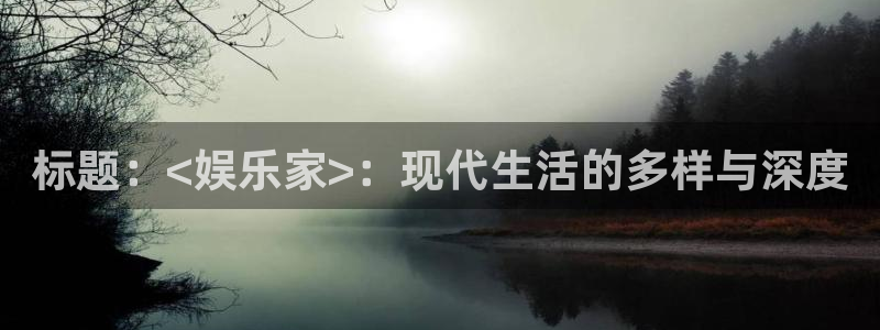 乐天堂funvk：标题：<娱乐家>：现代生活的多样与深度