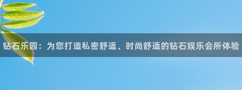 乐天堂fun体育平台总代理：钻石乐园：为您打造私密舒适、时尚舒适的钻石娱乐会所体验